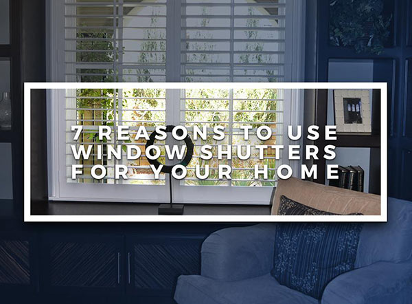 7 Reasons to Use Window Shutters for Your Home